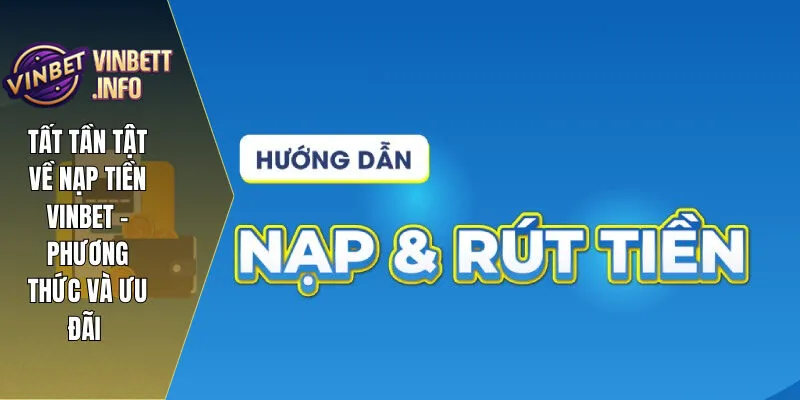 Tất Tần Tật Về Nạp Tiền Vinbet – Phương Thức Và Ưu Đãi 4 1 tat tan tat ve nap tien vinbet
